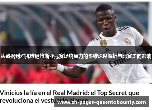 从数据到对抗维尼修斯亚冠赛场统治力的多维深度解析与比赛走向影响
