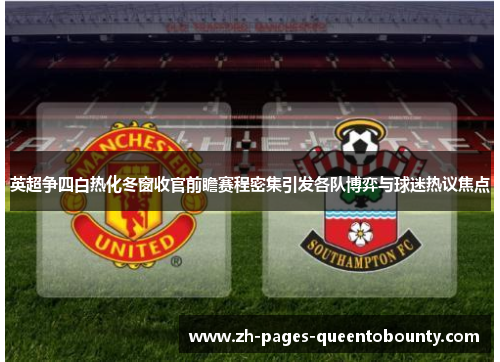 英超争四白热化冬窗收官前瞻赛程密集引发各队博弈与球迷热议焦点 英超争四白热化冬窗收官前瞻赛程密集引发各队博弈与球迷热议焦点
