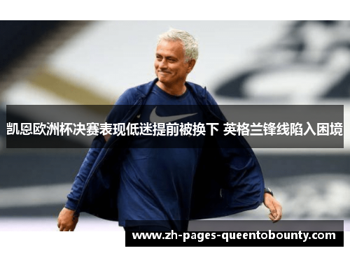 凯恩欧洲杯决赛表现低迷提前被换下 英格兰锋线陷入困境