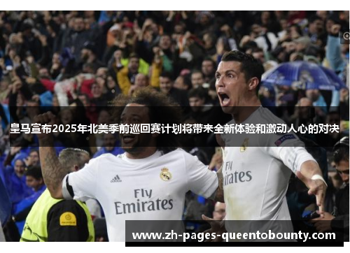 皇马宣布2025年北美季前巡回赛计划将带来全新体验和激动人心的对决