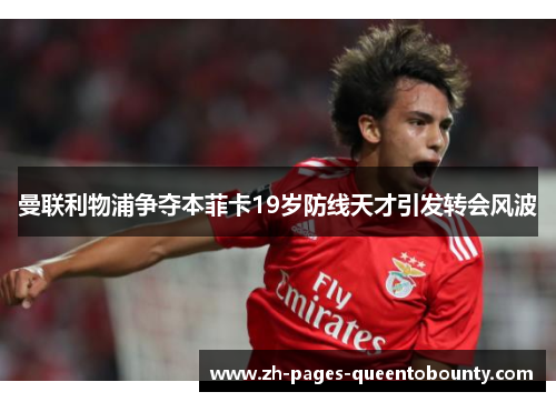 曼联利物浦争夺本菲卡19岁防线天才引发转会风波 曼联利物浦争夺本菲卡19岁防线天才引发转会风波