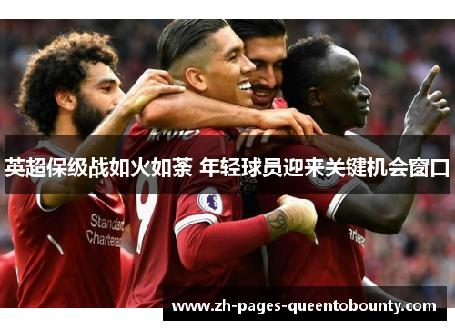 英超保级战如火如荼 年轻球员迎来关键机会窗口