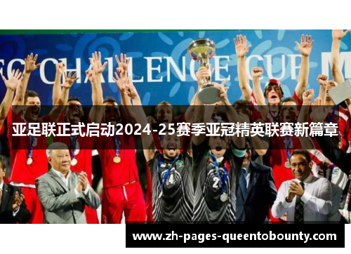 亚足联正式启动2024-25赛季亚冠精英联赛新篇章