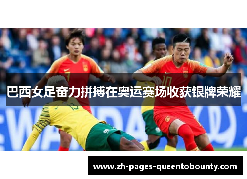 巴西女足奋力拼搏在奥运赛场收获银牌荣耀