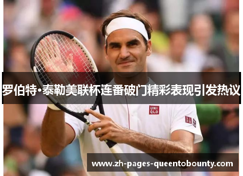 罗伯特·泰勒美联杯连番破门精彩表现引发热议 罗伯特·泰勒美联杯连番破门精彩表现引发热议