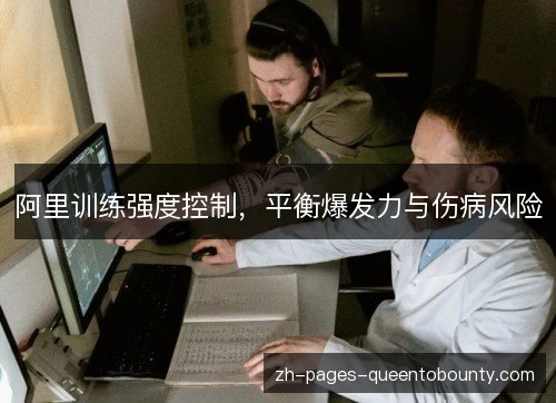 阿里训练强度控制，平衡爆发力与伤病风险